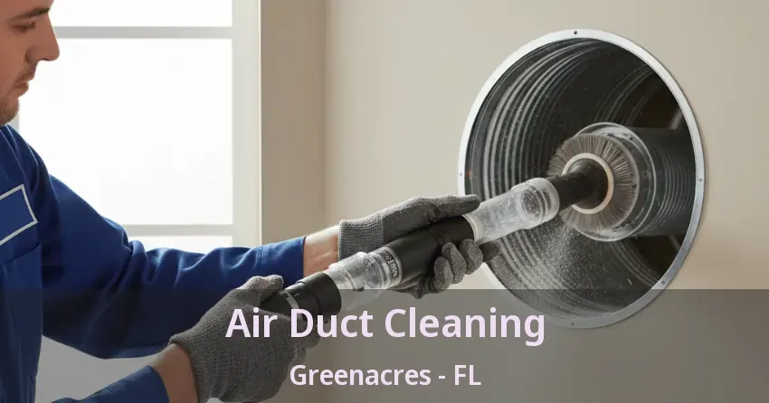 Air Duct Cleaning Greenacres - FL Air Duct Cleaning Greenacres - FL